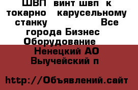 ШВП, винт швп  к токарно - карусельному станку 1512, 1516. - Все города Бизнес » Оборудование   . Ненецкий АО,Выучейский п.